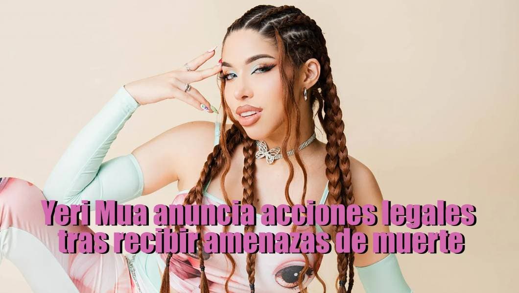 Yeri Mua anuncia acciones legales tras recibir amenazas de muerte