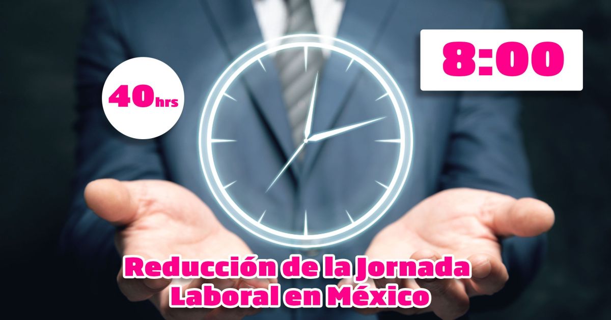 ¿Cómo funcionaría la reducción laboral de 40 horas en México? Aquí te ...